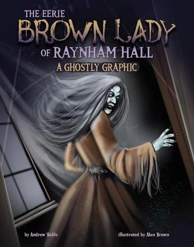 The Eerie Brown Lady of Raynham Hall: A Ghostly Graphic Wolfe, Andrew