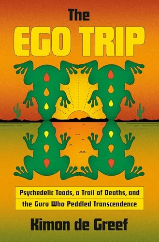 The Ego Trip: Psychedelic Toads, a Trail of Deaths, and the Guru Who Peddled Transcendence
