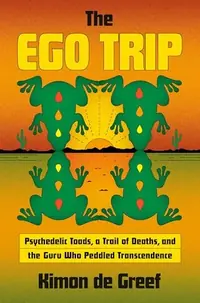 The Ego Trip: Psychedelic Toads, a Trail of Deaths, and the Guru Who Peddled Transcendence — photo 2