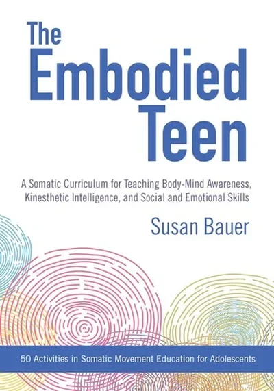 The Embodied Teen: A Somatic Curriculum for Teaching Body-Mind Awareness, Kinesthetic Intelligence, and Social and Emotional Skills--50 Activities in Soma — dewey-pub:North Atlantic Books