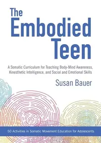 The Embodied Teen: A Somatic Curriculum for Teaching Body-Mind Awareness, Kinesthetic Intelligence, and Social and Emotional Skills--50 Activities in Soma — photo 2