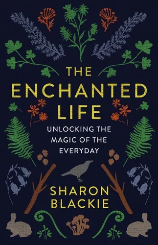 The Enchanted Life: Unlocking the Magic of the Everyday