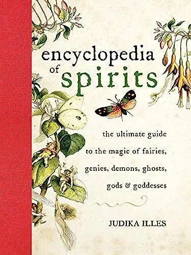 The Encyclopedia of Spirits: The Ultimate Guide to the Magic of Fairies, Genies, Demons, Ghosts, Gods and Goddesses Illes, Judika
