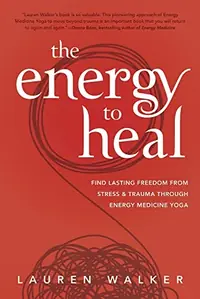 The Energy to Heal: Find Lasting Freedom from Stress and Trauma Through Energy Medicine Yoga — photo 2
