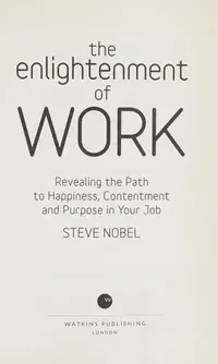 The Enlightenment of Work: Revealing the Path to Happiness, Contentment and Purpose in Your Job — photo 2