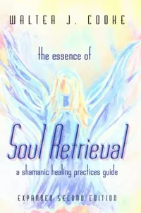 The Essence of Soul Retrieval: A Shamanic Healing Practices Guide — photo 2