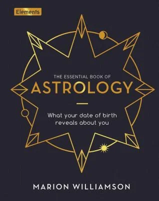 The Essential Book of Astrology: What Your Date of Birth Reveals about You Williamson, Marion