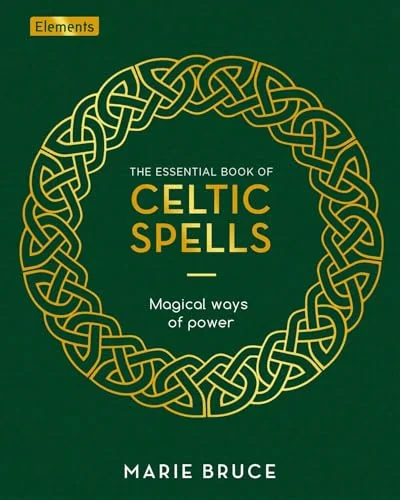 The Essential Book of Celtic Spells: Magical Ways of Power Bruce, Marie