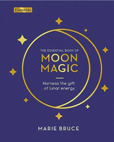 The Essential Book of Moon Magic: Harness the Gift of Lunar Energy Bruce, Marie