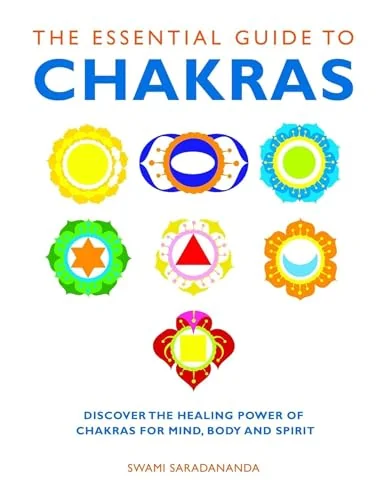 The Essential Guide to Chakras: Discover the Healing Power of Chakras for Mind, Body and Spirit Saradananda, Swami