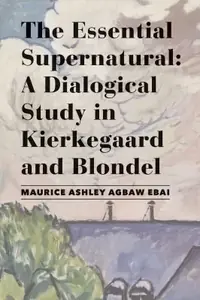 The Essential Supernatural: A Dialogical Study in Kierkegaard and Blondel — photo 2