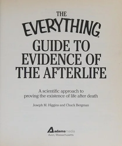 The Everything Guide to Evidence of the Afterlife: A Scientific Approach to Proving the Existence of Life After Death Higgins, Joseph M