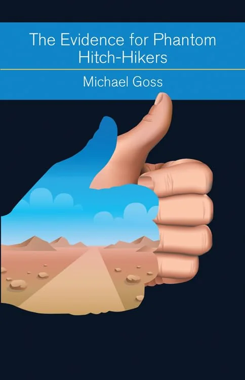 The Evidence for Phantom Hitch-Hikers: An Objective Survey of the Vanishing Passenger from Urban Myths to Actual Events Goss, Michael