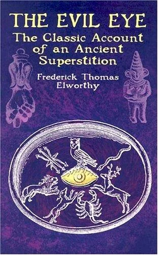 The Evil Eye: The Classic Account of an Ancient Superstition Elworthy, Frederick Thomas