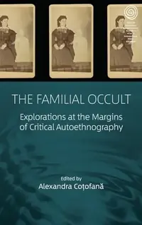 The Familial Occult: Explorations at the Margins of Critical Autoethnography - Ingram Academic Coțofană, Alexandra — photo 2