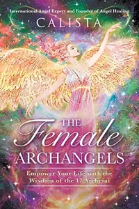 The Female Archangels: Empower Your Life with the Wisdom of the 17 Archeiai (Edition, Expanded) — photo 2