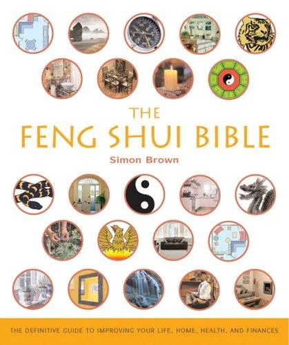 The Feng Shui Bible: The Definitive Guide to Improving Your Life, Home, Health, and Finances (Co-Edition) Brown, Simon