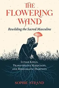 The Flowering Wand: Rewilding the Sacred Masculine — photo 2
