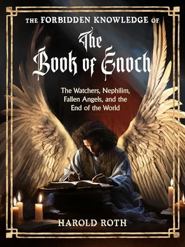 The Forbidden Knowledge of the Book of Enoch: The Watchers, Nephilim, Fallen Angels, and the End of the World Roth, Harold