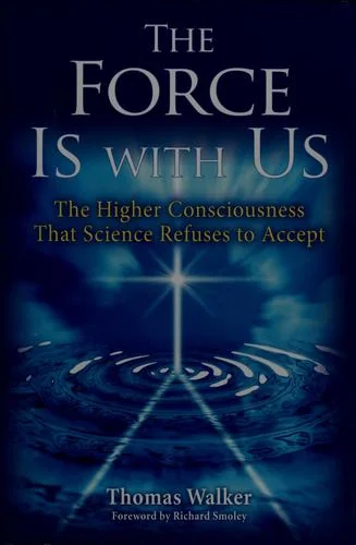The Force Is with Us: The Higher Consciousness That Science Refuses to Accept