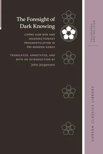 The Foresight of Dark Knowing: Chŏng Kam Nok and Insurrectionary Prognostication in Pre-Modern Korea Jorgensen, John
