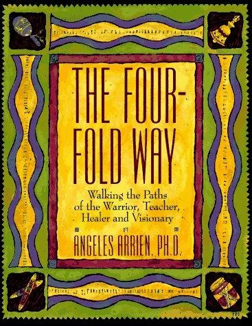 The Four-Fold Way: Walking the Paths of the Warrior, Teacher, Healer, and Visionary