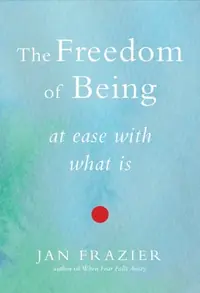 The Freedom of Being: At Ease with What Is — photo 2