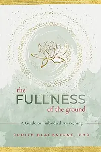 The Fullness of the Ground: A Guide to Embodied Awakening — photo 2