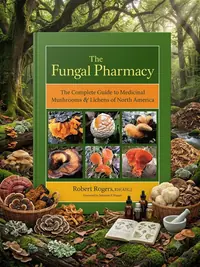The Fungal Pharmacy: The Complete Guide to Medicinal Mushrooms & Lichens of North America — photo 1