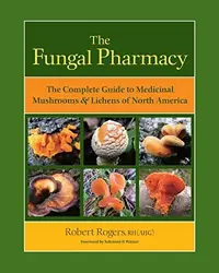 The Fungal Pharmacy: The Complete Guide to Medicinal Mushrooms & Lichens of North America — photo 2