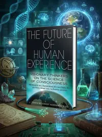 The Future of Human Experience: Visionary Thinkers on the Science of Consciousness — photo 1