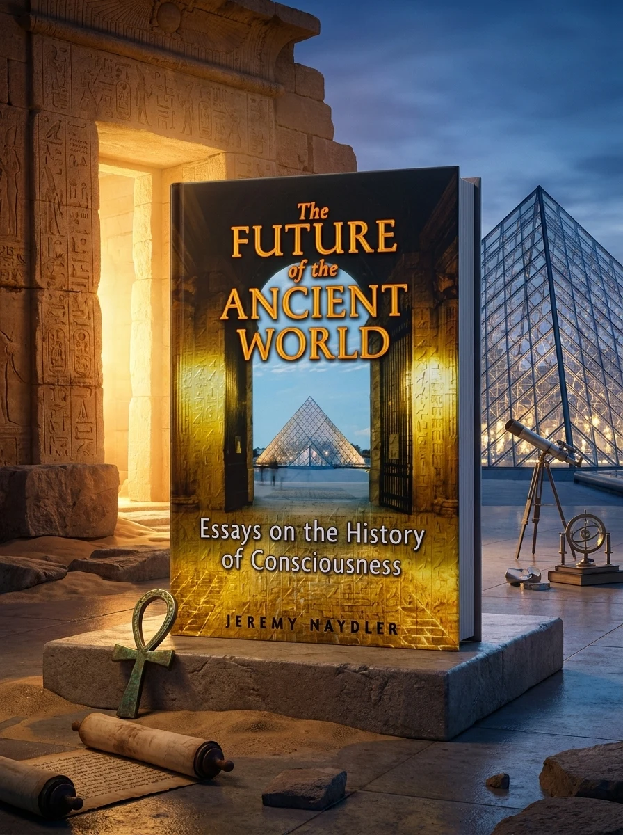 The Future of the Ancient World: Essays on the History of Consciousness by Naydler, Jeremy