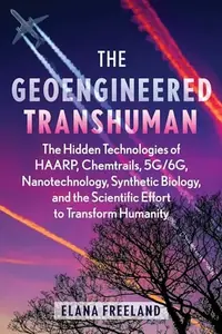 The Geoengineered Transhuman: The Hidden Technologies of Haarp, Chemtrails, 5g/6g, Nanotechnology, Synthetic Biology, and the Scientific Effort to Transfo — photo 2
