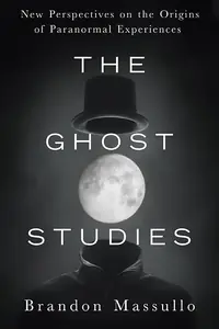 The Ghost Studies: New Perspectives on the Origins of Paranormal Experiences — photo 2