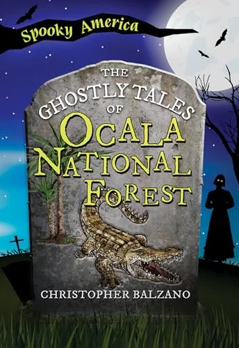 The Ghostly Tales of Ocala National Forest Balzano, Christopher