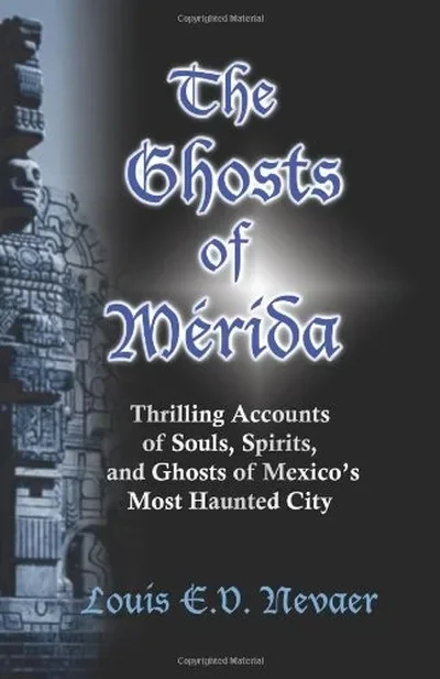 The Ghosts of Merida: Thrilling Accounts of Souls, Spirits, and Ghosts of Mexico's Most Haunted City — dewey-133