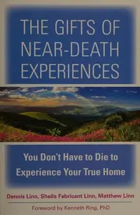 The Gifts of Near-Death Experiences: You Don't Have to Die to Experience Your True Home — photo 2