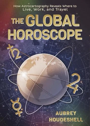 The Global Horoscope: How Astrocartography Reveals Where to Live, Work, and Travel