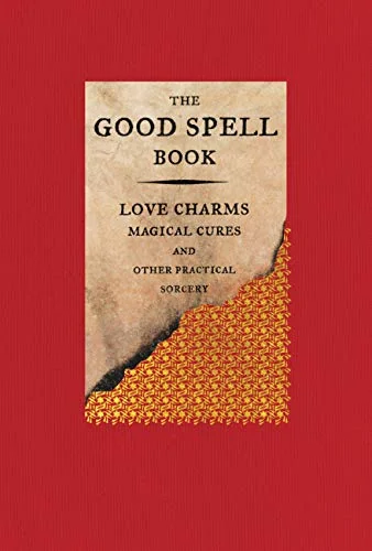 The Good Spell Book: Love Charms, Magical Cures, and Other Practical Sorcery (Revised)