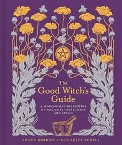 The Good Witch's Guide: A Modern-Day Wiccapedia of Magickal Ingredients and Spells Robbins, Shawn