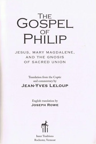 The Gospel of Philip: Jesus, Mary Magdalene, and the Gnosis of Sacred Union
