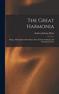The Great Harmonia: Being a Philosophical Revelation of the Natural, Spiritual, and Celestial Universe — photo 2