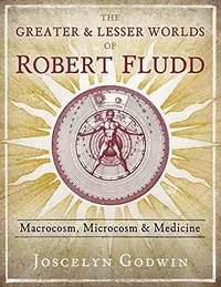 The Greater and Lesser Worlds of Robert Fludd: Macrocosm, Microcosm, and Medicine — photo 2
