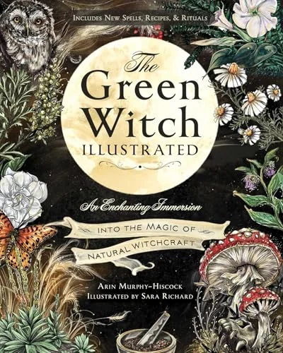 The Green Witch Illustrated: An Enchanting Immersion Into the Magic of Natural Witchcraft Murphy-Hiscock, Arin