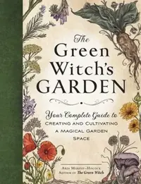 The Green Witch's Garden: Your Complete Guide to Creating and Cultivating a Magical Garden Space Murphy-Hiscock, Arin — photo 2