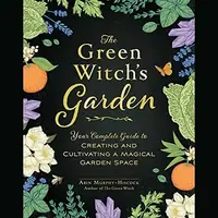 The Green Witch's Garden: Your Complete Guide to Creating and Cultivating a Magical Garden Space — photo 2