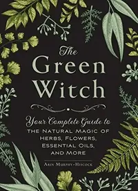 The Green Witch: Your Complete Guide to the Natural Magic of Herbs, Flowers, Essential Oils, and More Murphy-Hiscock, Arin — photo 2