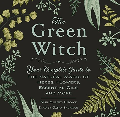 The Green Witch: Your Complete Guide to the Natural Magic of Herbs, Flowers, Essential Oils, and More