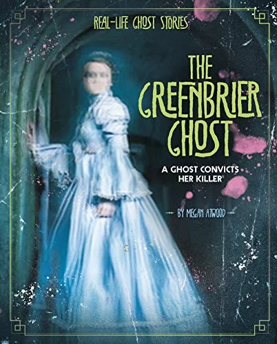 The Greenbrier Ghost: A Ghost Convicts Her Killer Atwood, Megan