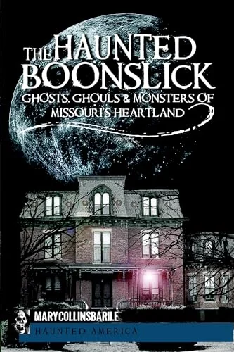 The Haunted Boonslick: Ghosts, Ghouls & Monsters of Missouri's Heartland Barile, Mary Collins